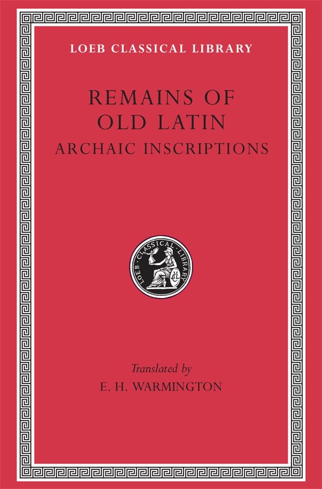 Remains of Old Latin, Volume IV, Archaic Inscriptions (Loeb Classical Library No. 359)
