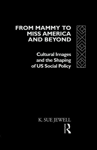 From Mammy to Miss America and Beyond: Cultural images and the shaping of US social policy
