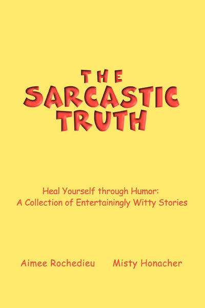 The Sarcastic Truth: Heal Yourself through Humor: A Collection of Entertainingly Witty Stories