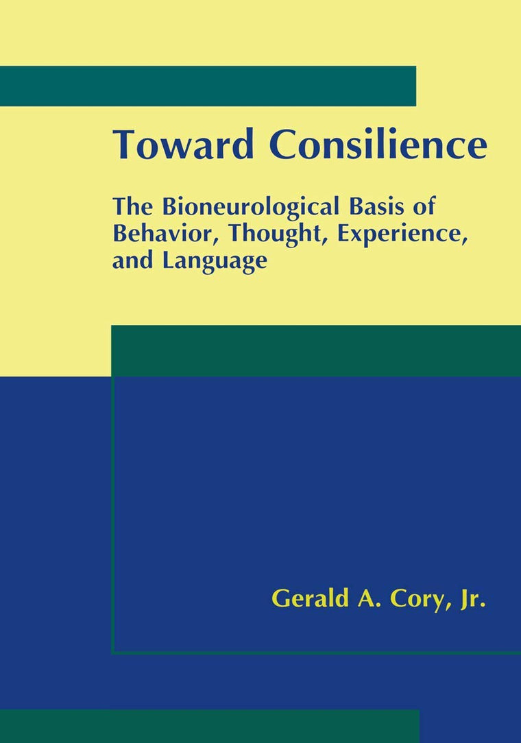Toward Consilience: The Bioneurological Basis of Behavior, Thought, Experience, and Language
