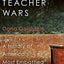The Teacher Wars: A History of America's Most Embattled Profession