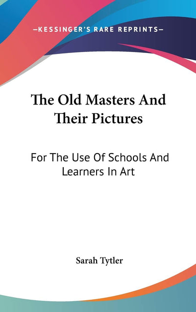 The Old Masters And Their Pictures: For The Use Of Schools And Learners In Art