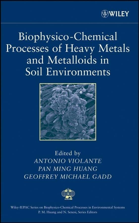 Biophysico-Chemical Processes of Heavy Metals and Metalloids in Soil Environments (Wiley Series Sponsored by IUPAC in Biophysico-Chemical Processes in Environmental Systems)