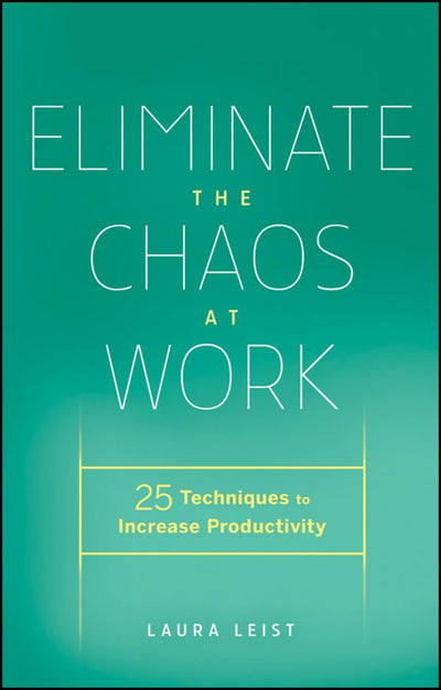 Eliminate the Chaos at Work: 25 Techniques to Increase Productivity