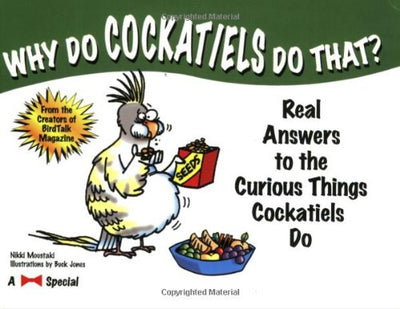 Why Do Cockatiels Do That?: Real Answers to the Curious Things Cockatiels Do
