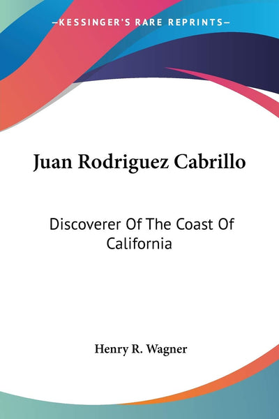 Juan Rodriguez Cabrillo: Discoverer Of The Coast Of California