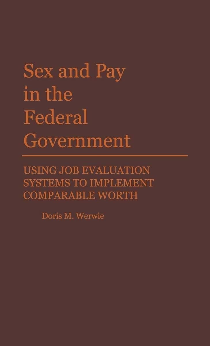 Sex and Pay in the Federal Government: Using Job Evaluation Systems to Implement Comparable Worth (Contributions in Women's Studies)