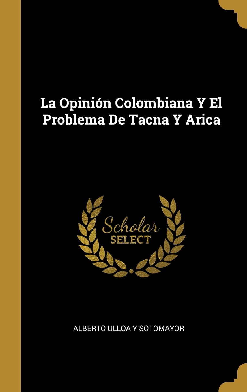 La Opinión Colombiana Y El Problema De Tacna Y Arica (Spanish Edition)
