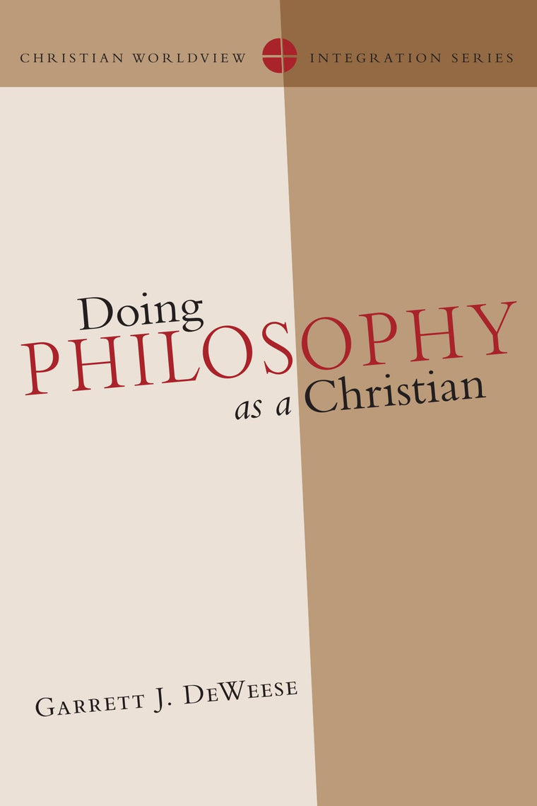 Doing Philosophy as a Christian (Christian Worldview Integration Series)