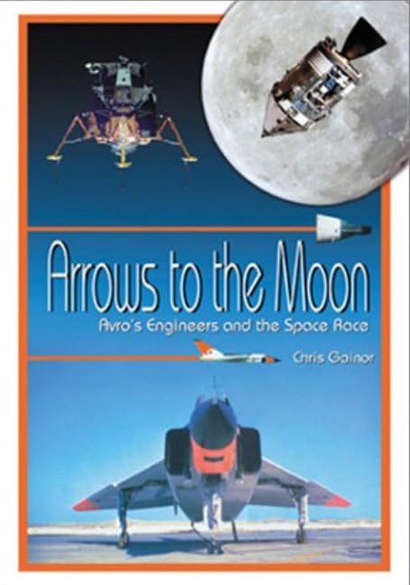 Arrows to the Moon: Avro's Engineers and the Space Race: Apogee Books Space Series 19
