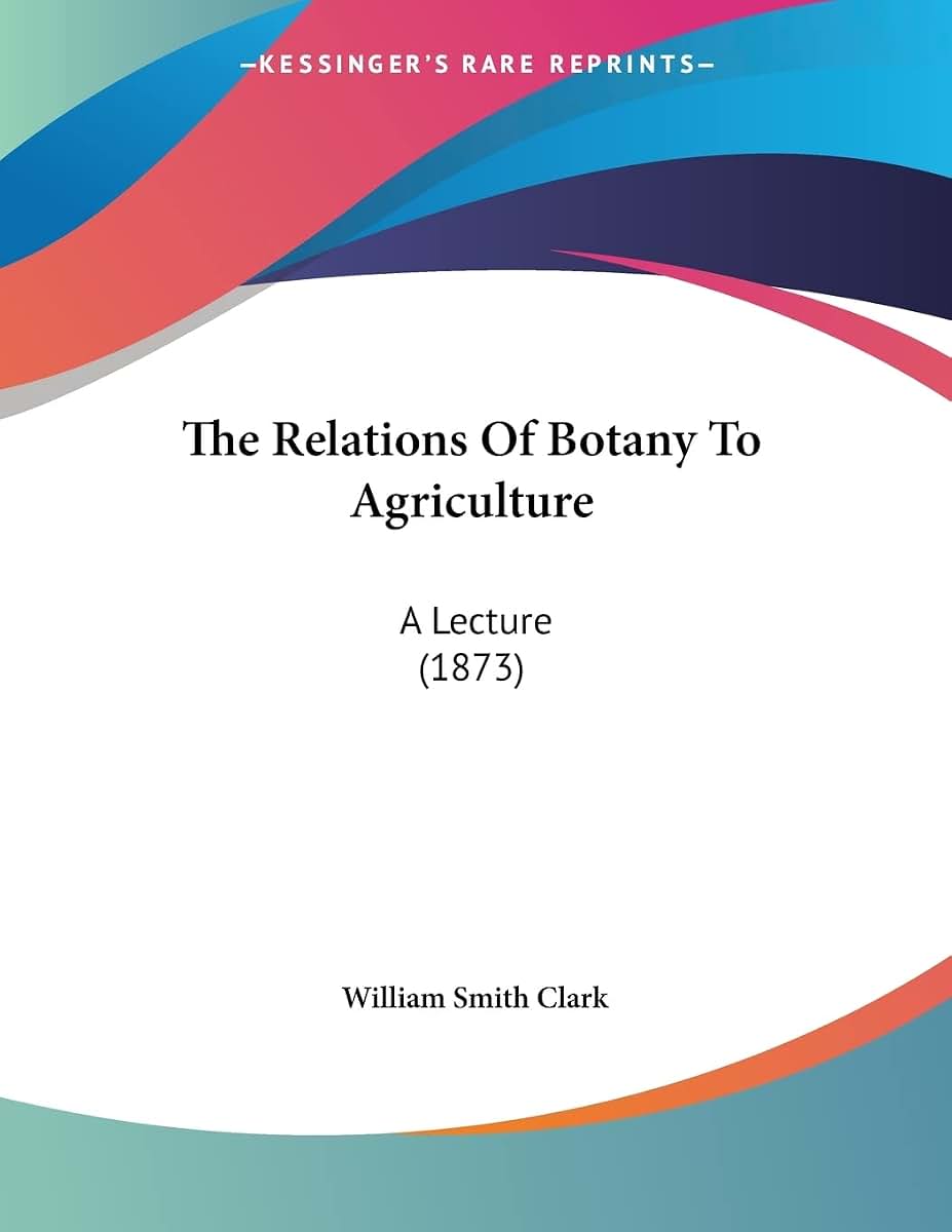 The Relations Of Botany To Agriculture: A Lecture (1873)