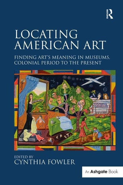 Locating American Art: Finding Art's Meaning in Museums, Colonial Period to the Present