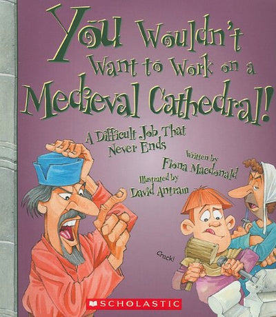 You Wouldn't Want to Work on a Medieval Cathedral! (You Wouldn't Want to: History of the World)