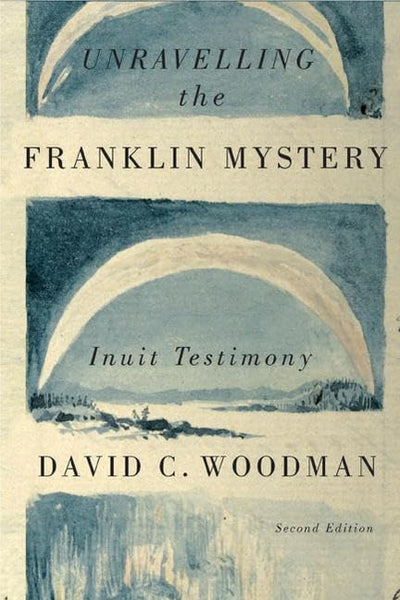 Unravelling the Franklin Mystery: Inuit Testimony (Volume 5) (McGill-Queen's Indigenous and Northern Studies)