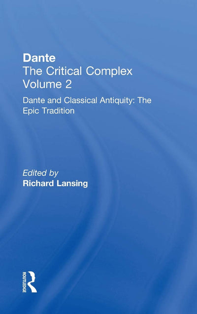 Dante and Classical Antiquity: The Epic Tradition: Dante: The Critical Complex (Dante the Critical Complex, Volume 2)