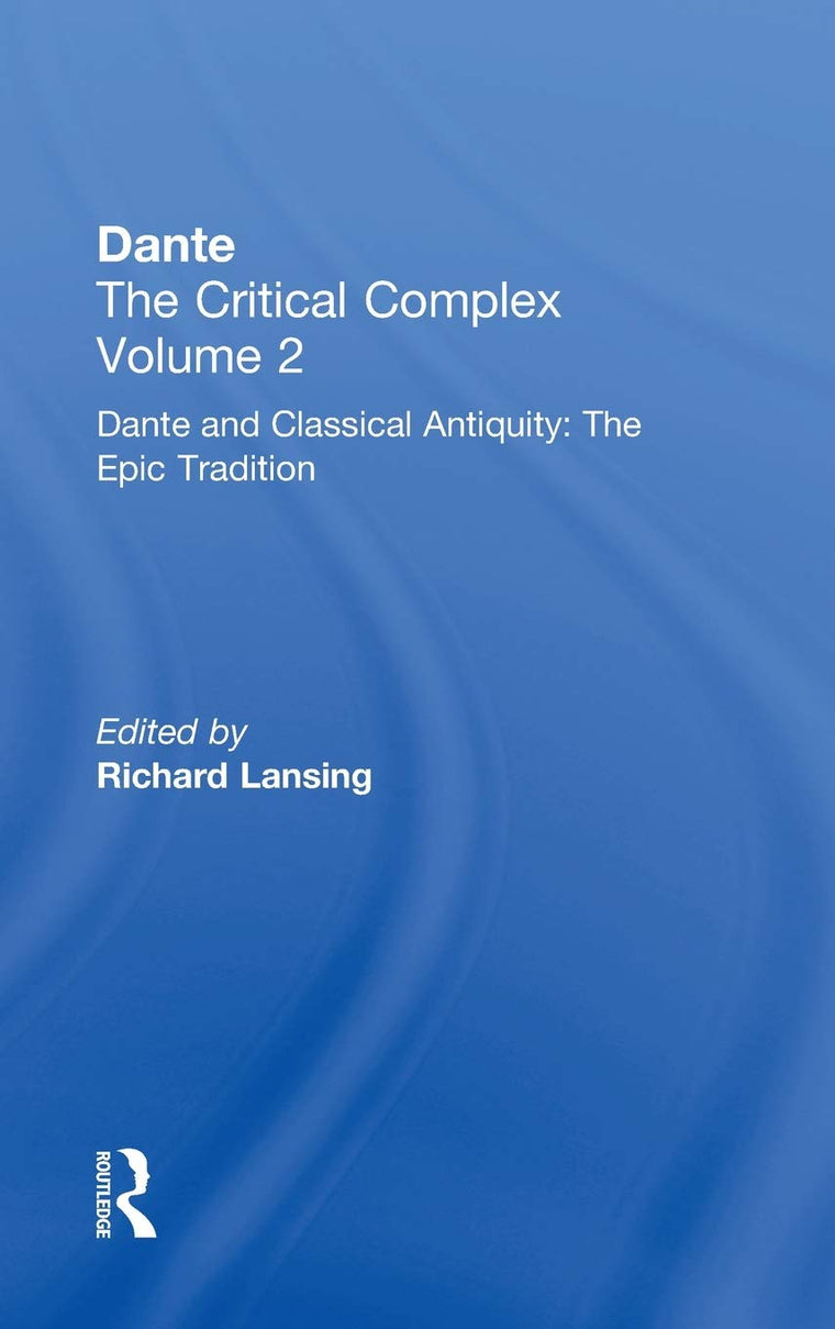 Dante and Classical Antiquity: The Epic Tradition: Dante: The Critical Complex (Dante the Critical Complex, Volume 2)