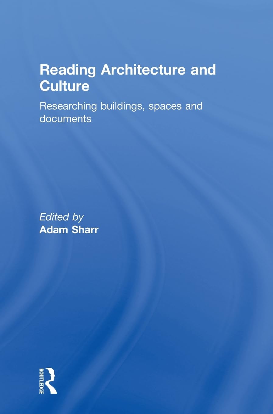 Reading Architecture and Culture: Researching Buildings, Spaces and Documents
