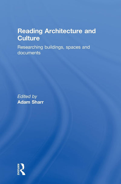 Reading Architecture and Culture: Researching Buildings, Spaces and Documents