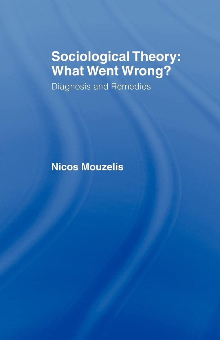 Sociological Theory: What went Wrong?: Diagnosis and Remedies (Relations)
