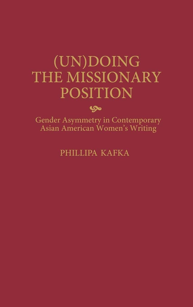 (Un)Doing the Missionary Position: Gender Asymmetry in Contemporary Asian American Women's Writing (Contributions in Women's Studies)
