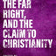 The Church, The Far Right, and The Claim to Christianity