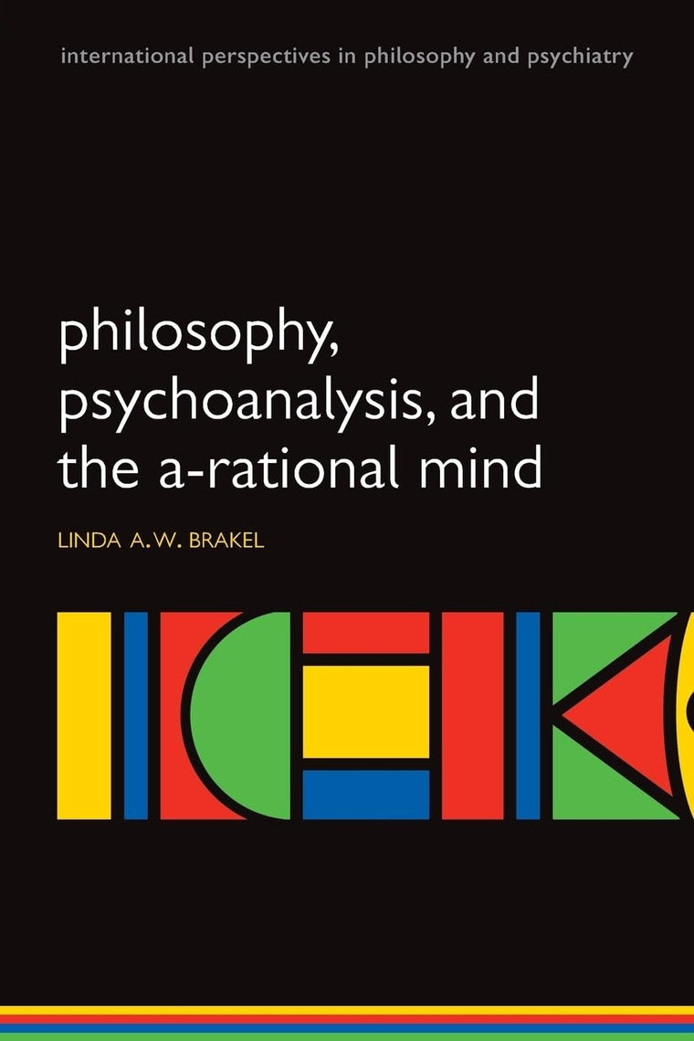 Philosophy, Psychoanalysis and the A-rational Mind (International Perspectives in Philosophy and Psychiatry)