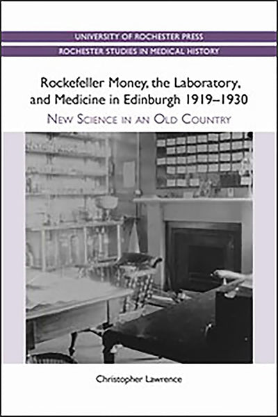 Rockefeller Money, the Laboratory and Medicine in Edinburgh 1919-1930:: New Science in an Old Country (Rochester Studies in Medical History, 5)