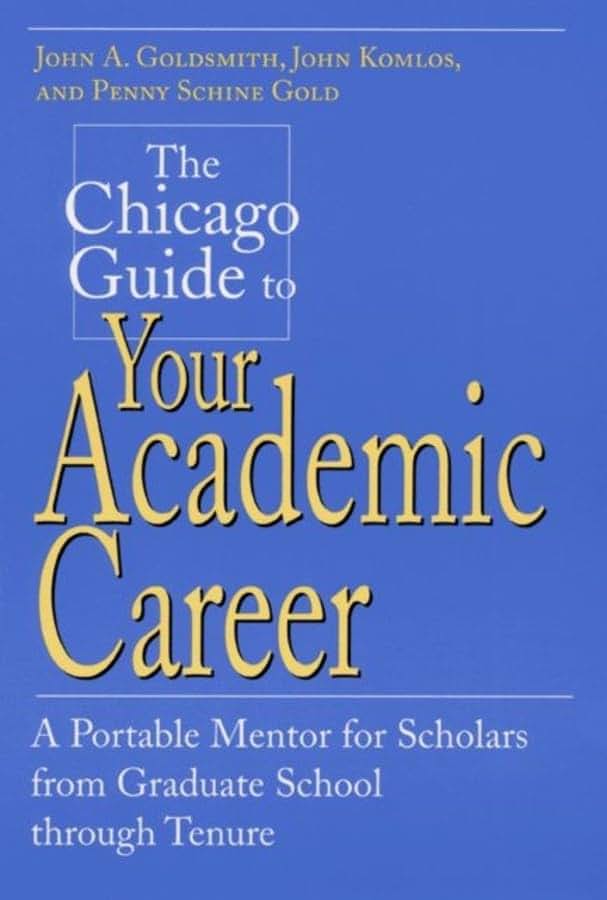 The Chicago Guide to Your Academic Career: A Portable Mentor for Scholars from Graduate School through Tenure (Chicago Guides to Academic Life)