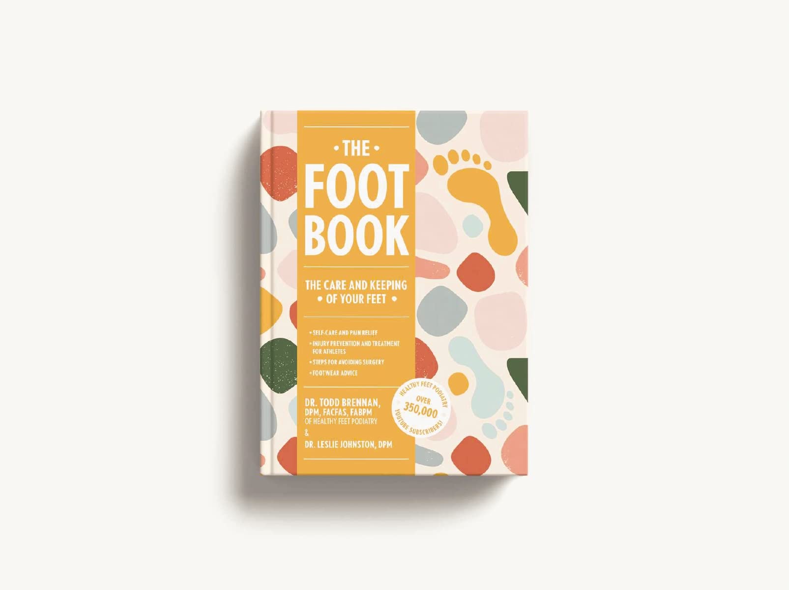 The Foot Book: Everything You Need to Know to Take Care of Your Feet (Podiatry, Self-Care, Pain Releif)