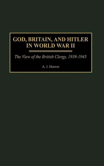 God, Britain, and Hitler in World War II: The View of the British Clergy, 1939-1945
