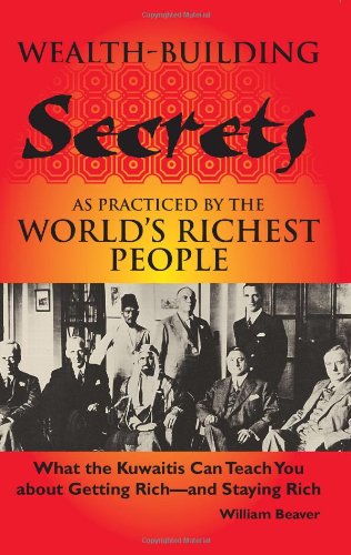 Wealth-building Secrets As Practiced By The World's Richest People: What The Kuwaitis Can Teach You About Getting Rich -- And Staying Rich