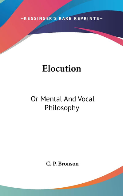 Elocution: Or Mental And Vocal Philosophy: Involving The Principles Of Reading And Speaking, And Designed For The Development And Cultivation Of Both Body And Mind (1845)