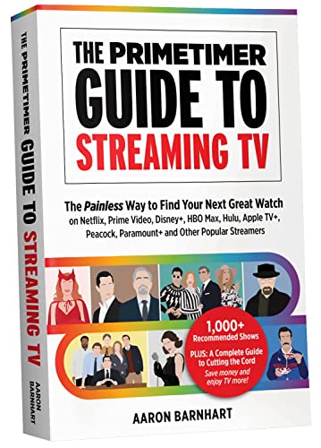 The Primetimer Guide to Streaming TV: The Painless Way to Find Your Next Great Watch on Netflix, Prime Video, Disney+, HBO Max, Hulu, Apple TV+, Peacock, Paramount+ and Other Popular Streamers