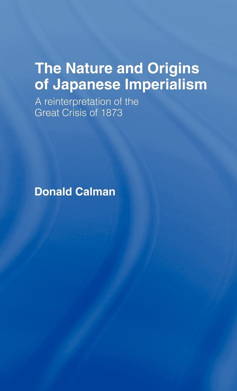 The Nature and Origins of Japanese Imperialism: A Re-interpretation of the 1873 Crisis