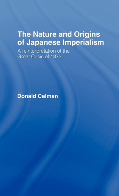 The Nature and Origins of Japanese Imperialism: A Re-interpretation of the 1873 Crisis