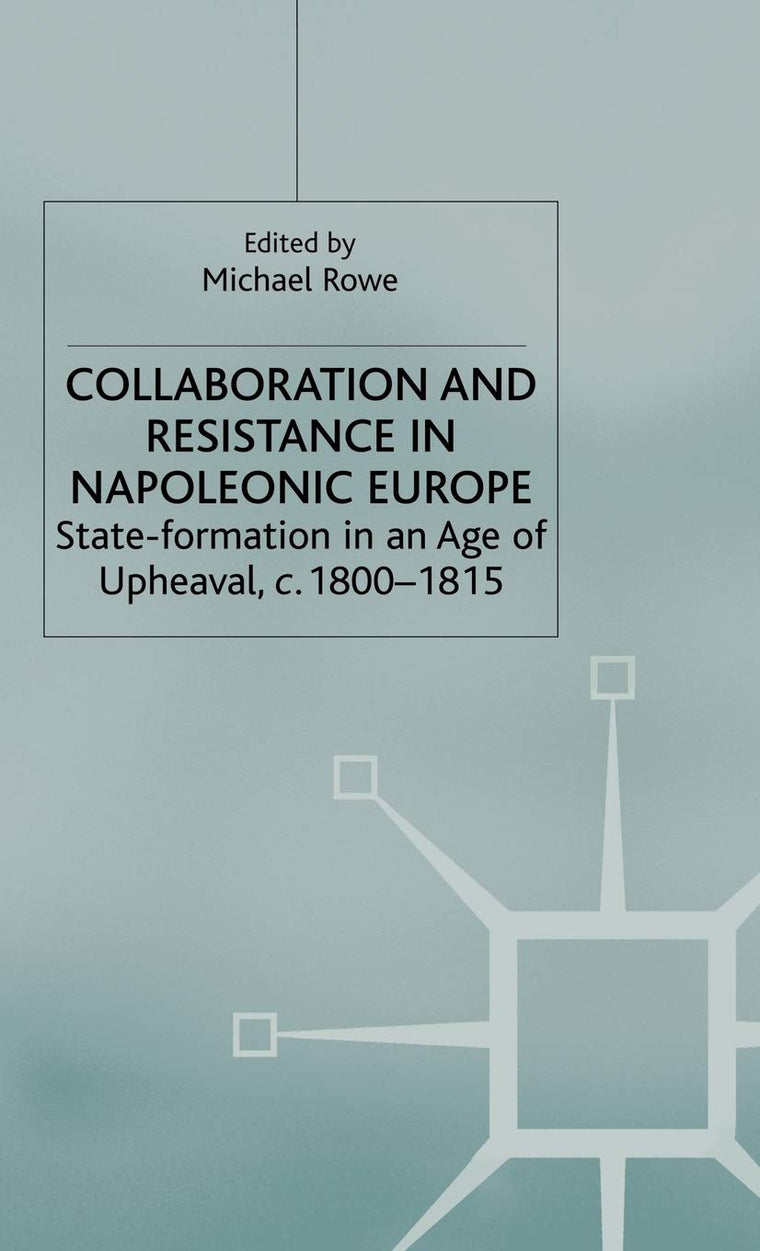 Collaboration and Resistance in Napoleonic Europe: State-Formation in an Age of Upheaval, c.1800-1815