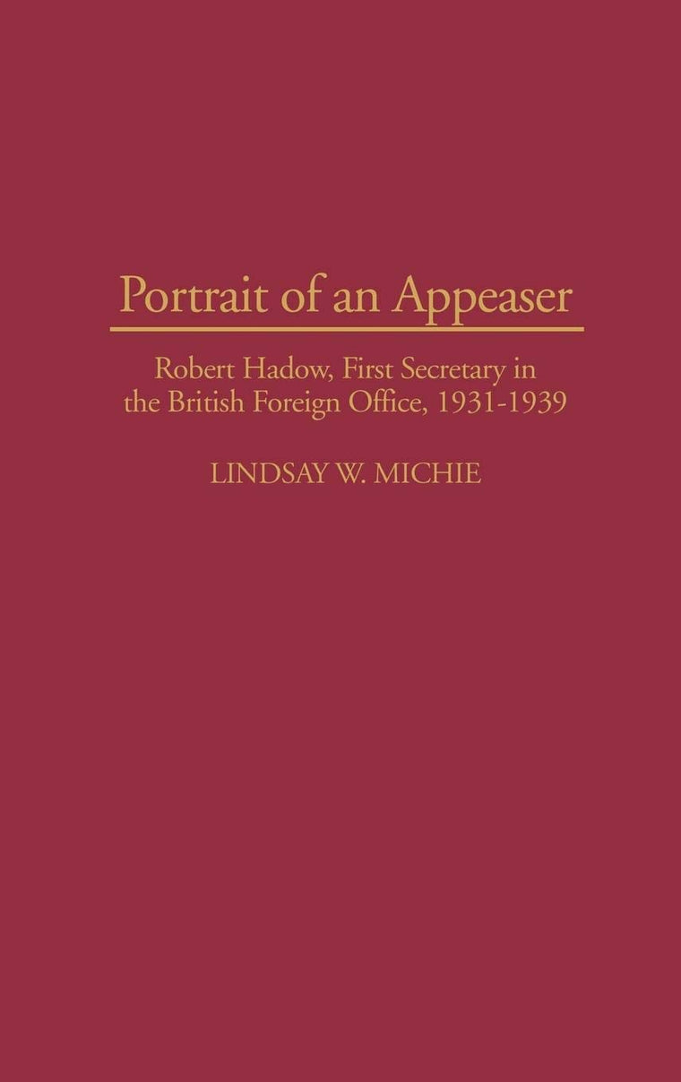 Portrait of an Appeaser: Robert Hadow, First Secretary in the British Foreign Office, 1931-1939
