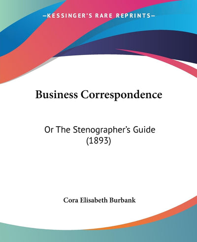 Business Correspondence: Or The Stenographer's Guide (1893)