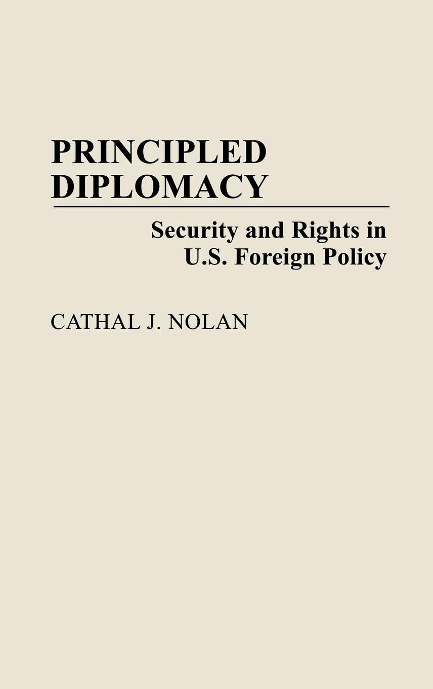 Principled Diplomacy: Security and Rights in U.S. Foreign Policy (Contributions in Political Science)