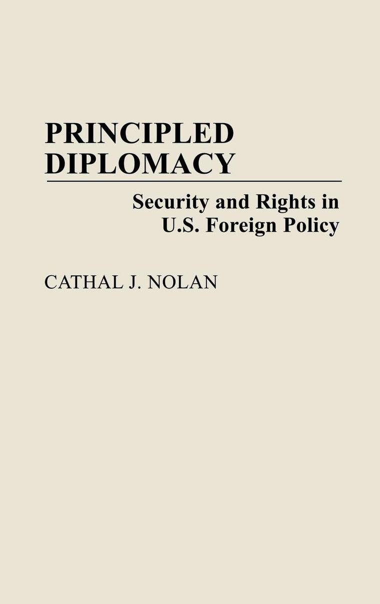 Principled Diplomacy: Security and Rights in U.S. Foreign Policy (Contributions in Political Science)
