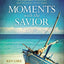 Moments with the Savior: Experience Jesus, His Kindness, Forgiveness, and Power (A Devotional Life of Christ) – The Perfect Mother’s Day Gift for Christian Moms