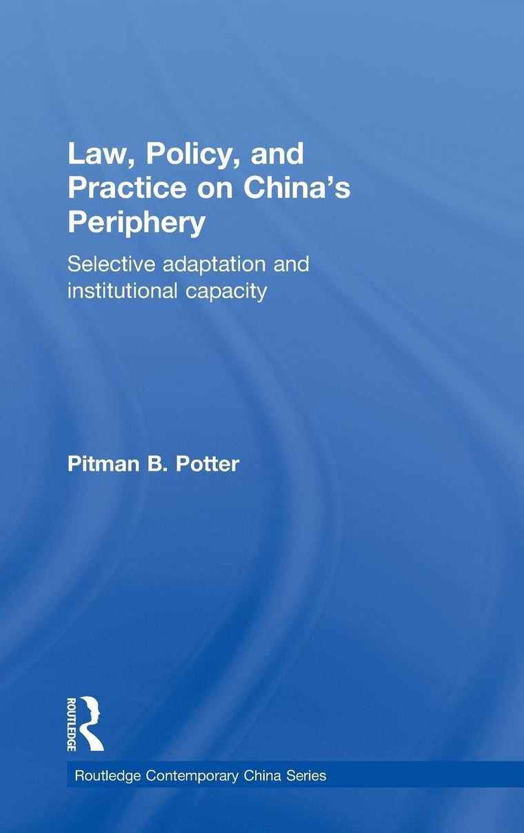 Law, Policy, and Practice on China's Periphery: Selective Adaptation and Institutional Capacity (Routledge Contemporary China Series)