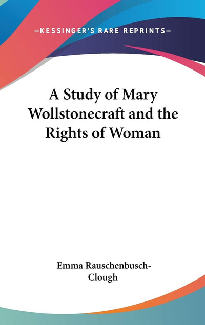 A Study of Mary Wollstonecraft and the Rights of Woman (Legacy Reprint)