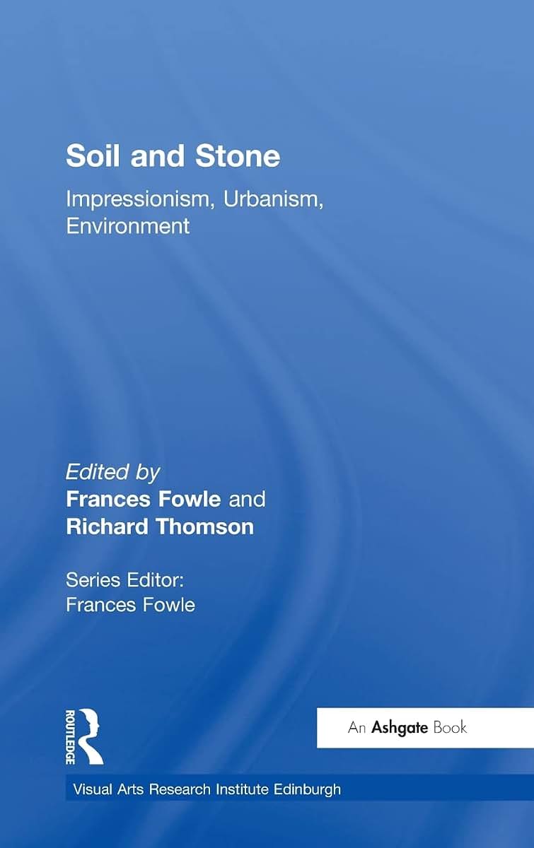 Soil and Stone: Impressionism, Urbanism, Environment (Visual Arts Research Institute Edinburgh)