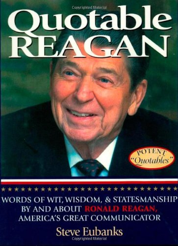 Quotable Reagan: Words of Wit, Wisdom, Statesmanship By and About Ronald Reagan, America's Great Communicator (Potent Quotables)
