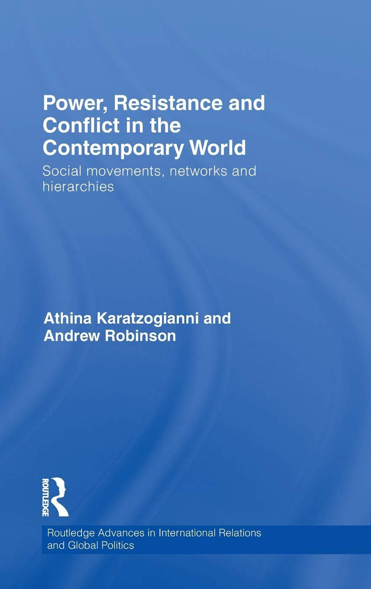 Power, Resistance and Conflict in the Contemporary World: Social movements, networks and hierarchies (Routledge Advances in International Relations and Global Politics)