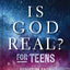 Is God Real? for Teens: Exploring Faith in a World of Wonder