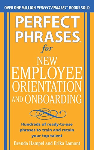 Perfect Phrases for New Employee Orientation and Onboarding: Hundreds of ready-to-use phrases to train and retain your top talent