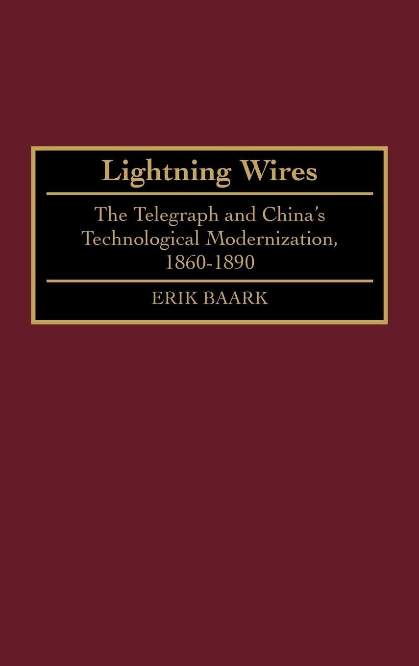 Lightning Wires: The Telegraph and China's Technological Modernization, 1860-1890 (Contributions in Asian Studies)