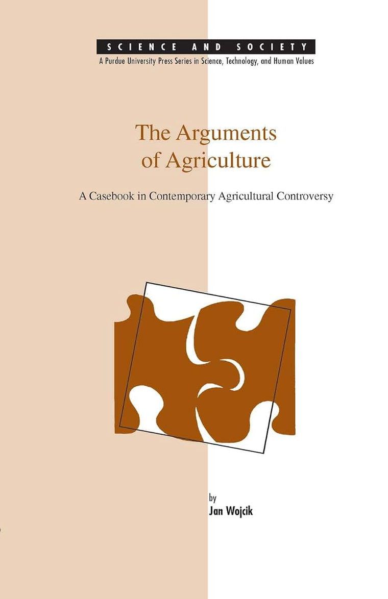 Arguments of Agriculture: A Casebook in Contemporary Agricultural Controversy (SCIENCE AND SOCIETY (WEST LAFAYETTE, IND))